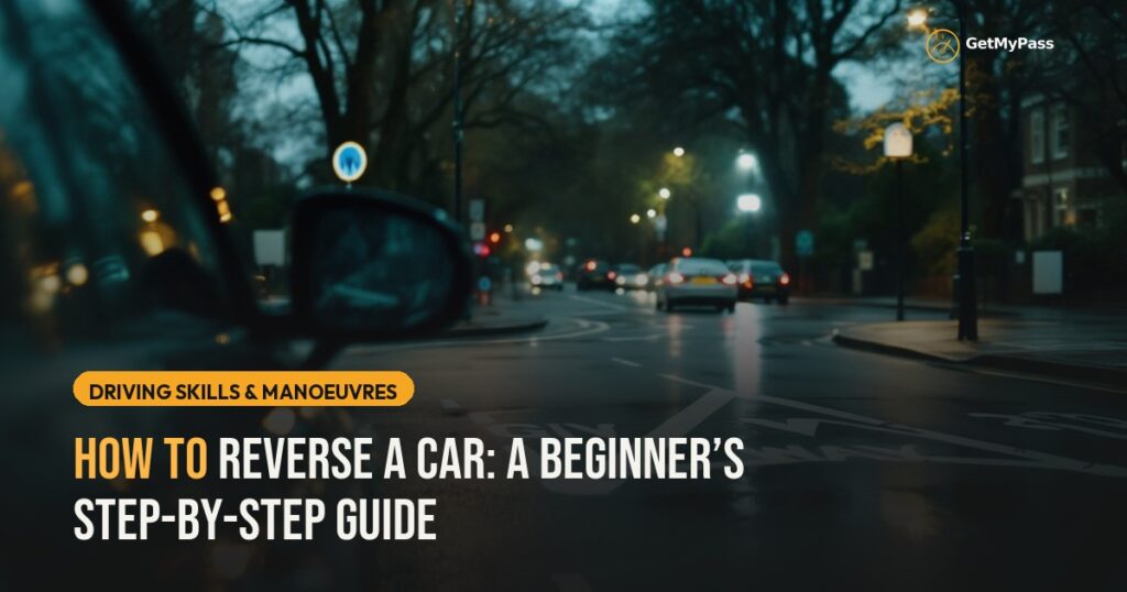 How to Reverse a Car: A Beginner’s Step-by-Step Guide — GetMyPass